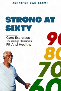 Paperback Strong at Sixty: Core Exercises to Keep Seniors Fit and Healthy. Book