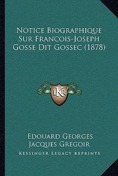 Paperback Notice Biographique Sur Francois-Joseph Gosse Dit Gossec (1878) [French] Book