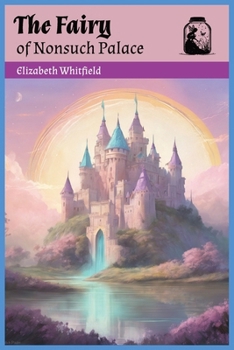 The Fairy of Nunsuch Palace: Poetic Children's Fantasy Book. Perfect Bedtime Story. (The Creatures of Nunsuch Palace)