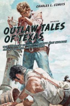 Outlaw Tales of Texas: True Stories of the Lone Star State's Most Infamous Crooks, Culprits, and Cutthroats (Outlaw Tales)