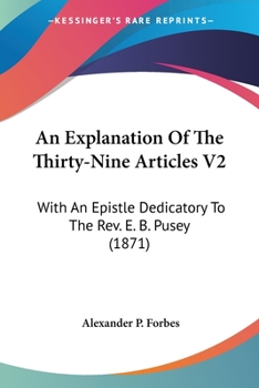An Explanation Of The Thirty-Nine Articles V2: With An Epistle Dedicatory To The Rev. E. B. Pusey