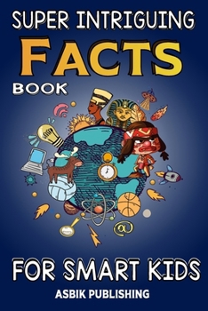 Paperback Super Intriguing Facts Book for Kids: Random But Mind-Blowing Facts About History, Science, Ancient Civilizations, Space, Marine Life, and More for Ch Book