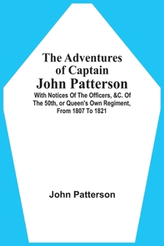 Paperback The Adventures Of Captain John Patterson: With Notices Of The Officers, &C. Of The 50Th, Or Queen'S Own Regiment, From 1807 To 1821 Book