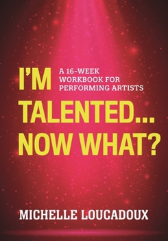 Paperback I'm Talented... Now What?: A 16-Week Workbook for Performing Artists Book