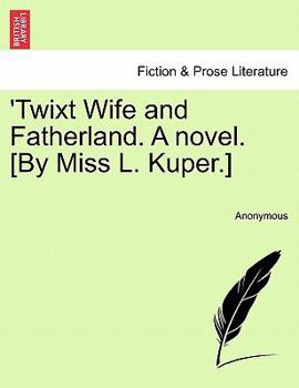 Paperback 'Twixt Wife and Fatherland. a Novel. [By Miss L. Kuper.] Book