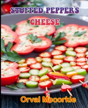 Stuffed Peppers Cheese: 150 recipe Delicious and Easy The Ultimate Practical Guide Easy bakes Recipes From Around The World stuffed peppers ch
