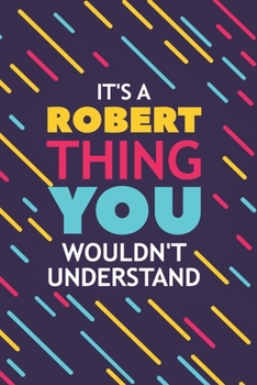 IT'S A ROBERT THING YOU WOULDN'T UNDERSTAND: Lined Notebook / Journal Gift, 120 Pages, 6x9, Soft Cover, Glossy Finish