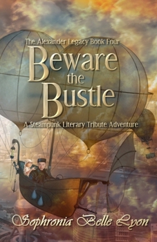 Beware the Bustle: A Steampunk Literary Tribute Adventure (Alexander Legacy)