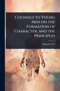 Counsels to Young Men on the Formation of Character, and the Principles