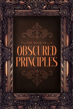 Paperback The Book Of Obscured Principles: Ancient Laws. Modern Mind. A Path to Remembering Who You've Always Been - and Shaping What Comes Next Book