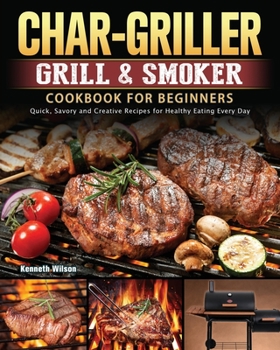 Paperback Char-Griller Grill & Smoker Cookbook For Beginners: Quick, Savory and Creative Recipes for Healthy Eating Every Day Book