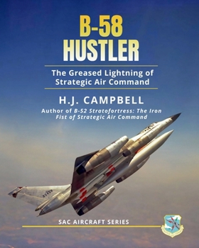 B-58 Hustler: The Greased Lightning of Strategic Air Command (SAC Aircraft Series)