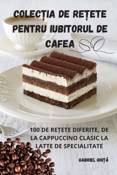 Paperback Colec&#538;ia de Re&#538;ete Pentru Iubitorul de Cafea [Romanian] Book