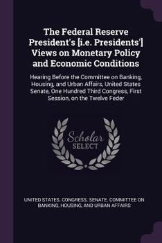 Paperback The Federal Reserve President's [i.e. Presidents'] Views on Monetary Policy and Economic Conditions: Hearing Before the Committee on Banking, Housing, Book