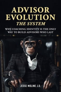 Paperback Advisor Evolution: The System: Why Coaching Identity Is the Only Way to Build Advisors Who Last Book