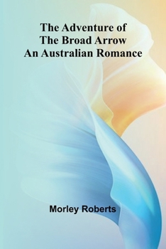 The adventure of the broad arrow: An Australian romance