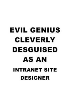 Evil Genius Cleverly Desguised As An Intranet Site Designer: Unique Intranet Site Designer Notebook, Journal Gift, Diary, Doodle Gift or Notebook | 6 x 9 Compact Size- 109 Blank Lined Pages