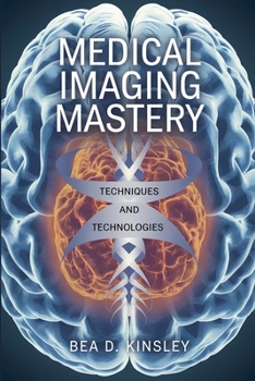 Paperback Medical Imaging Mastery: Techniques and Technologies Book