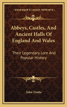 Hardcover Abbeys, Castles, And Ancient Halls Of England And Wales: Their Legendary Lore And Popular History Book