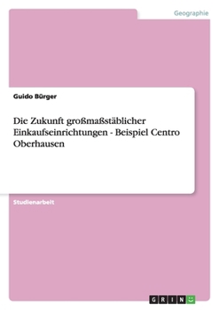 Paperback Die Zukunft großmaßstäblicher Einkaufseinrichtungen - Beispiel Centro Oberhausen [German] Book