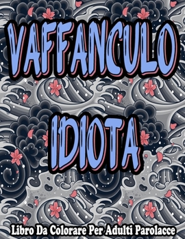 Paperback Vaffanculo Idiota: Libro Da Colorare Per Adulti Parolacce [Italian] Book