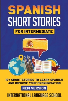Paperback Spanish Short Stories for Intermediate (New Version): 10+ Short Stories to Learn Spanish and Improve your Pronunciation [Spanish] Book