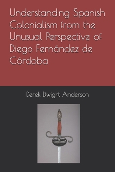 Paperback Understanding Spanish Colonialism from the Unusual Perspective of Diego Fernández de Córdoba Book