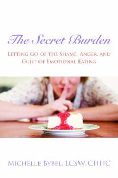 Paperback The Secret Burden: Letting Go of the Shame, Anger, and Guilt of Emotional Eating Book
