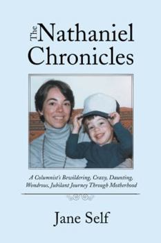 Hardcover The Nathaniel Chronicles: A Columnist's Bewildering, Crazy, Daunting, Wondrous, Jubilant Journey Through Motherhood Book