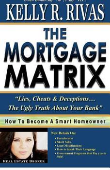 Paperback The Mortgage Matrix: Lies, Cheats & Deceptions...The Ugly Truth About Your Bank Book