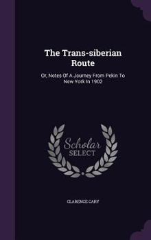 Hardcover The Trans-siberian Route: Or, Notes Of A Journey From Pekin To New York In 1902 Book