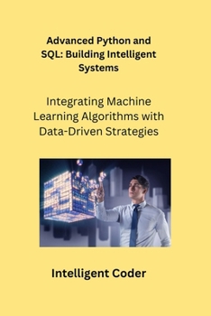 Paperback Advanced Python and SQL: Integrating Machine Learning Algorithms with Data-Driven Strategies Book