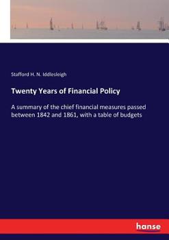 Paperback Twenty Years of Financial Policy: A summary of the chief financial measures passed between 1842 and 1861, with a table of budgets Book