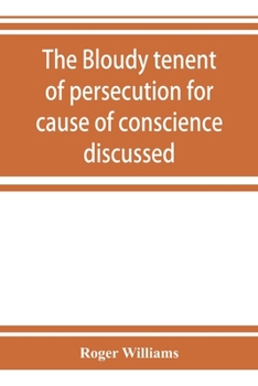 Paperback The bloudy tenent of persecution for cause of conscience discussed: and Mr. Cotton's letter examined and answered Book