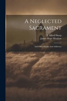 Paperback A Neglected Sacrament: And Other Studies And Addresses Book
