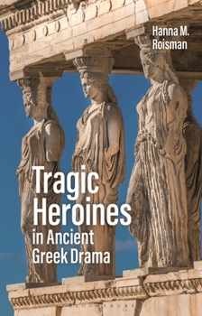 Hardcover Tragic Heroines in Ancient Greek Drama Book