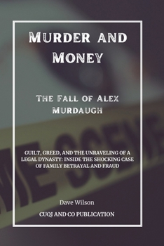 Paperback Murder and Money - The Fall of Alex Murdaugh: Guilt, Greed, and the Unraveling of a Legal Dynasty: Inside the Shocking Case of Family Betrayal and Fra Book