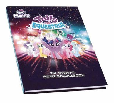 My Little Pony Tails of Equestria: The Official Movie Sourcebook - Book  of the My little Pony - Tails of Equestria