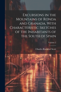 Paperback Excursions in the Mountains of Ronda and Granada, With Characteristic Sketches of the Inhabitants of the South of Spain; Volume 2 Book