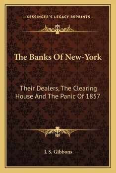 The Banks of New-York, Their Dealers, the Clearing House, and the Panic of 1857: With a Financial Chart.