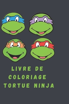 livre de coloriage tortue ninja: Ce livre s'adresse à tous ceux qui sont de fidèles fans des Tortues Ninja et qui veulent s'amuser davantage que de les voir sur les écrans. (French Edition)