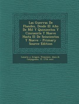 Paperback Las Guerras De Flandes, Desde El Año De Mil Y Quinientos Y Cincuenta Y Nueve Hasta El De Seiscientos Y Nueve [Spanish] Book