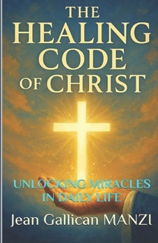 Paperback The HEALING CODE Of CHRIST: Unlocking Miracles in Daily Life Book