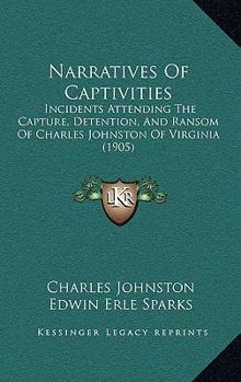 Paperback Narratives Of Captivities: Incidents Attending The Capture, Detention, And Ransom Of Charles Johnston Of Virginia (1905) Book