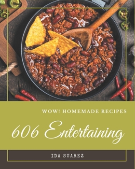 Paperback Wow! 606 Homemade Entertaining Recipes: A Timeless Homemade Entertaining Cookbook Book
