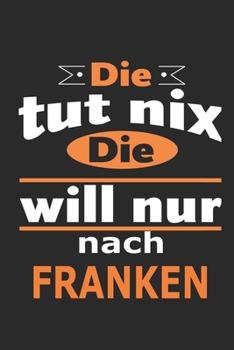 Die tut nix Die will nur nach Franken: Notizbuch mit 110 Seiten, ebenfalls Nutzung als Dekoration in Form eines Schild bzw. Poster m�glich
