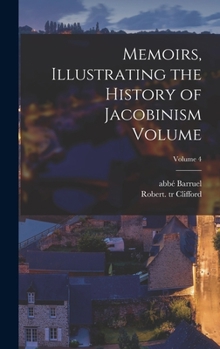Memoirs, illustrating the history of Jacobinism Volume v.4