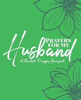 Paperback Prayers For My Husband: A Green Floral Guided Scripture Based Prayer Journal, Perfect Place To Keep Your Prayers for Your Husband! Bonus Journ Book