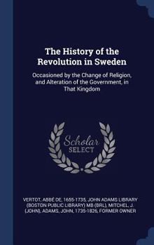 Hardcover The History of the Revolution in Sweden: Occasioned by the Change of Religion, and Alteration of the Government, in That Kingdom Book