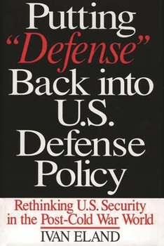 Hardcover Putting Defense Back Into U.S. Defense Policy: Rethinking U.S. Security in the Post-Cold War World Book